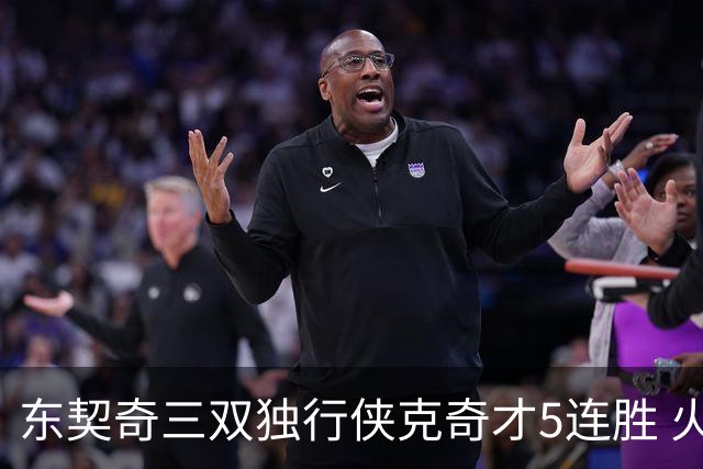 东契奇三双独行侠克奇才5连胜 火箭险胜尼克斯
