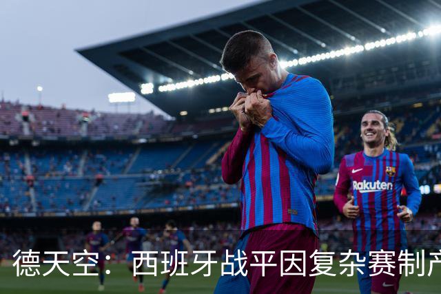 德天空：西班牙战平因复杂赛制产生连锁反应，德国下轮赢球即出线